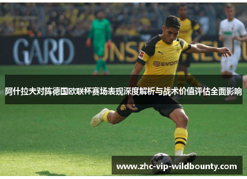 阿什拉夫对阵德国欧联杯赛场表现深度解析与战术价值评估全面影响