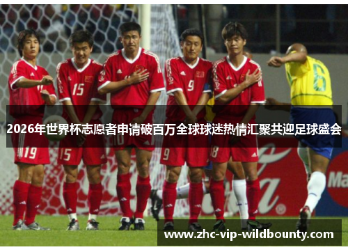 2026年世界杯志愿者申请破百万全球球迷热情汇聚共迎足球盛会 2026年世界杯志愿者申请破百万全球球迷热情汇聚共迎足球盛会