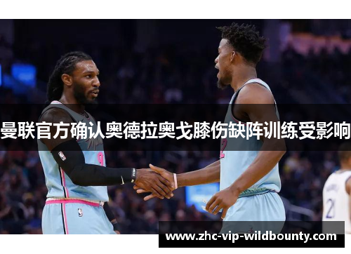 曼联官方确认奥德拉奥戈膝伤缺阵训练受影响