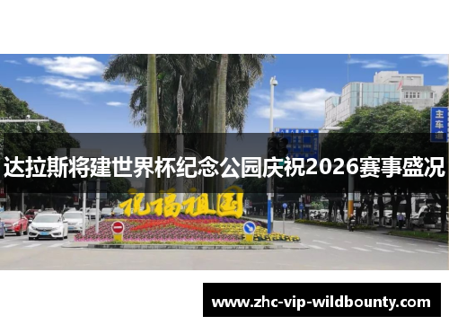 达拉斯将建世界杯纪念公园庆祝2026赛事盛况
