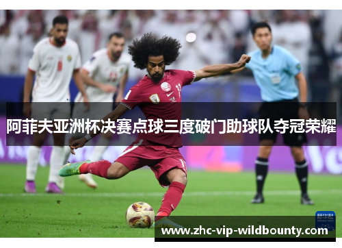 阿菲夫亚洲杯决赛点球三度破门助球队夺冠荣耀