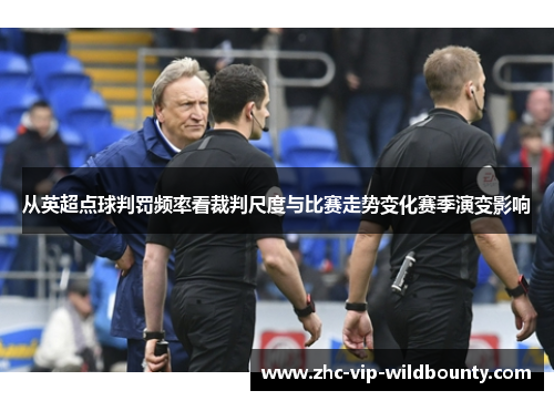 从英超点球判罚频率看裁判尺度与比赛走势变化赛季演变影响 从英超点球判罚频率看裁判尺度与比赛走势变化赛季演变影响