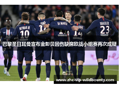 巴黎圣日耳曼宣布金彭贝因伤缺席欧战小组赛再次成疑