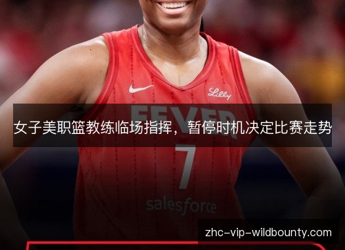 女子美职篮教练临场指挥，暂停时机决定比赛走势